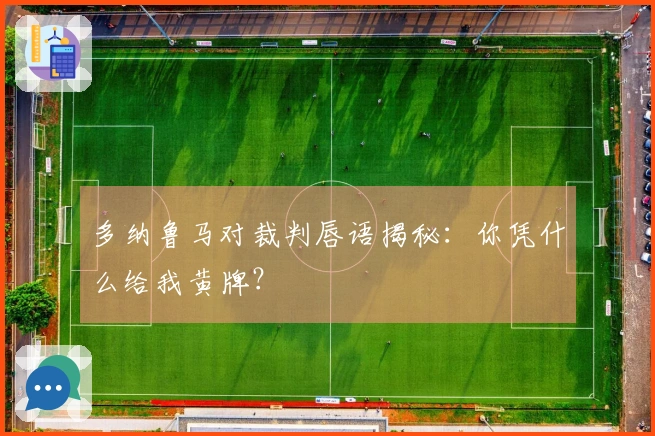 多纳鲁马对裁判唇语揭秘：你凭什么给我黄牌？