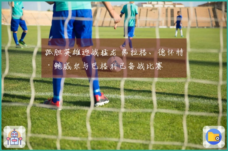 孤胆英雄迎战猛龙 弗拉格、德怀特·鲍威尔与巴格利已备战比赛