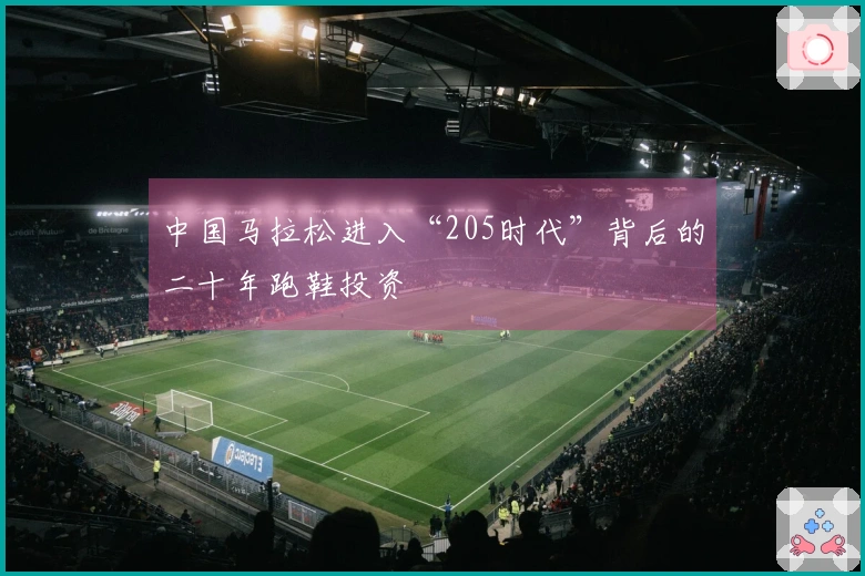 中国马拉松进入“205时代”背后的二十年跑鞋投资