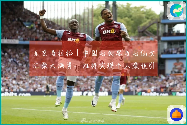 东京马拉松｜中国七剑客与七仙女汇聚大满贯，谁将实现个人最佳引关注